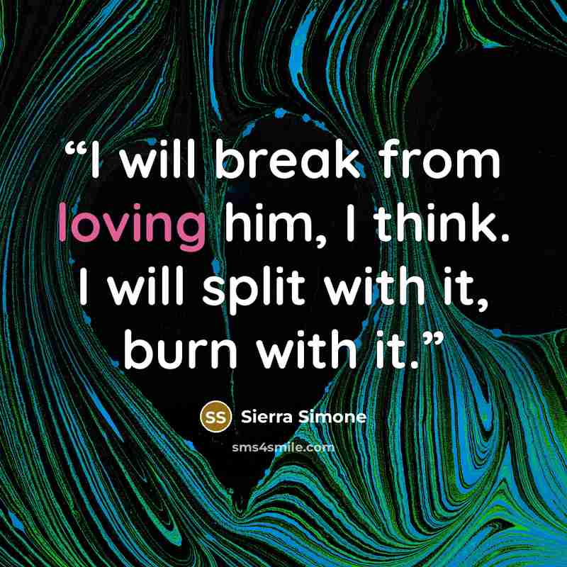 “I will break from loving him, I think. I will split with it, burn with it.” quote by Sierra Simone
