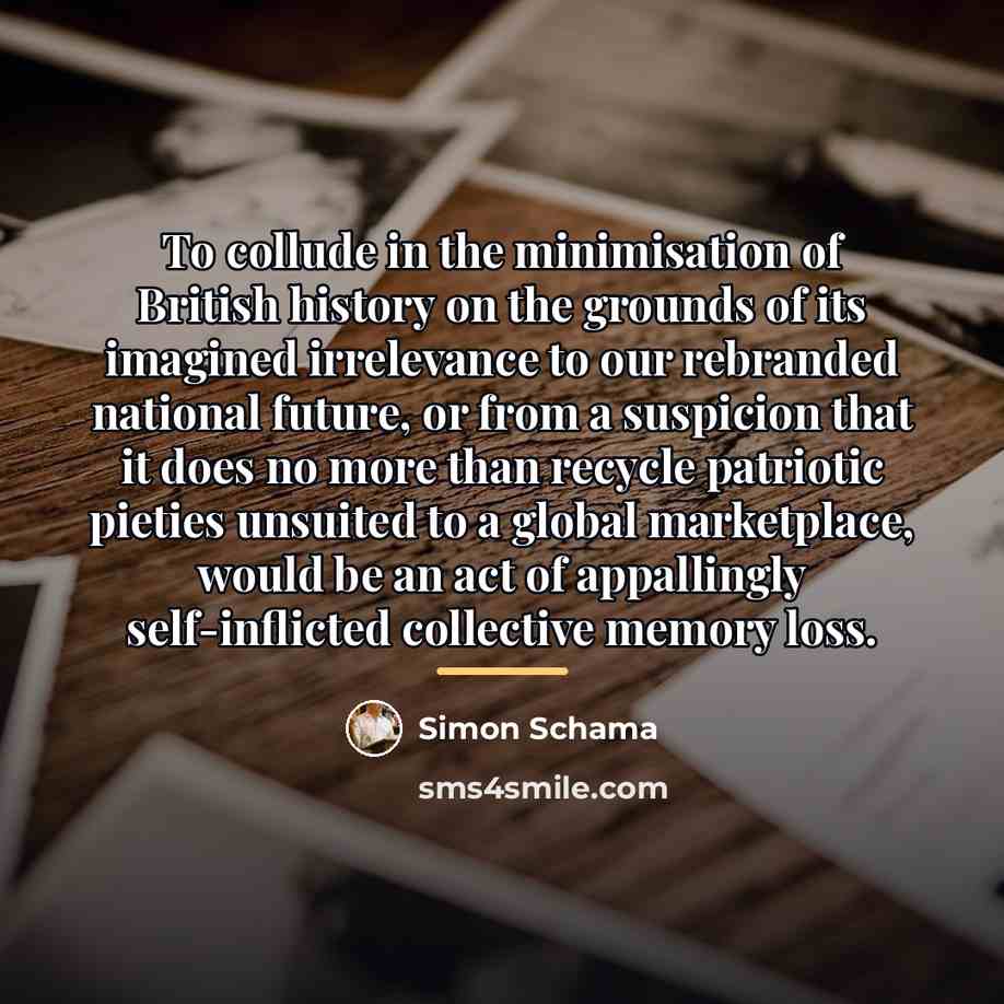 “To collude in the minimisation of British history on the…” quote by Simon Schama