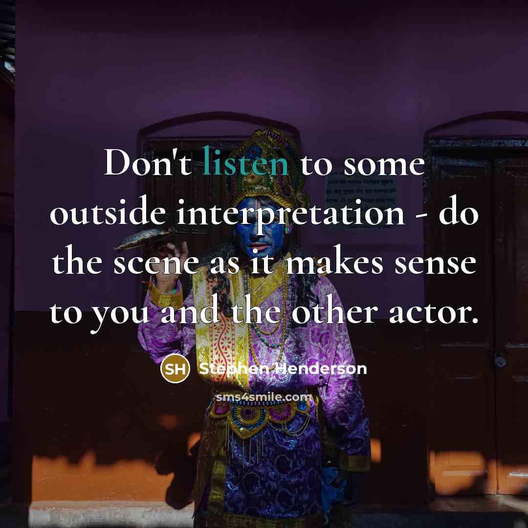 “Don't listen to some outside interpretation - do the scene…” quote by Stephen Henderson