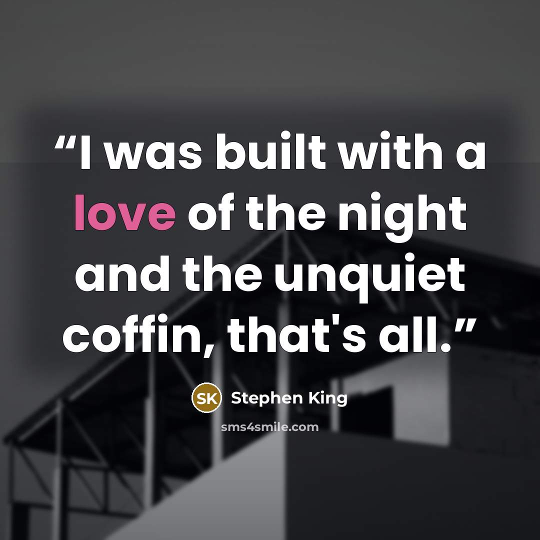 “I was built with a love of the night and the unquiet coffin, that's all.” quote by Stephen King