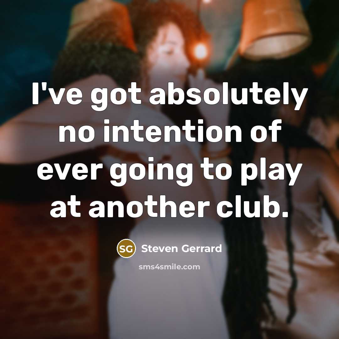 “I've got absolutely no intention of ever going to play…” quote by Steven Gerrard