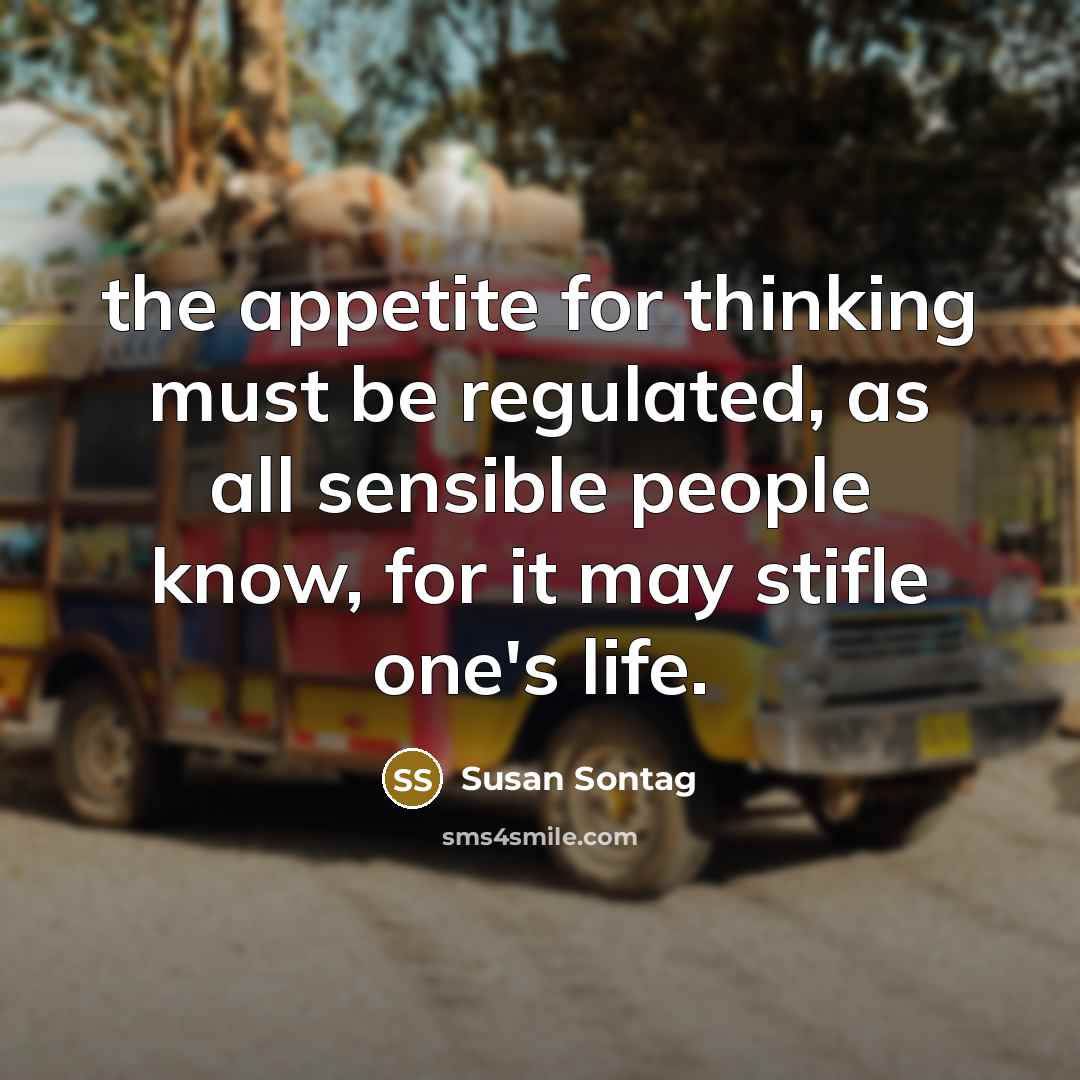 “the appetite for thinking must be regulated, as all sensible…” quote by Susan Sontag