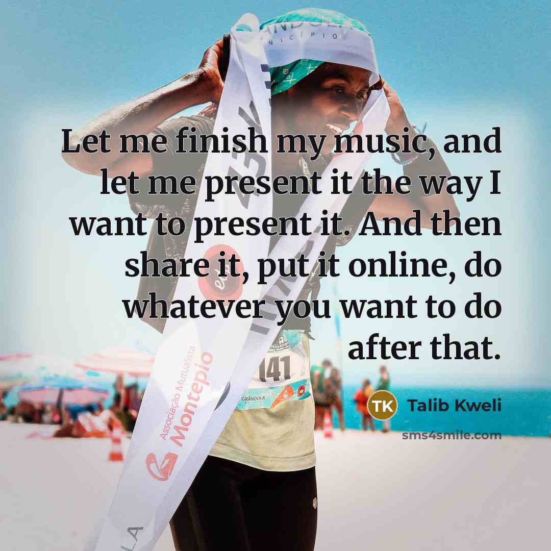 “Let me finish my music, and let me present it…” quote by Talib Kweli