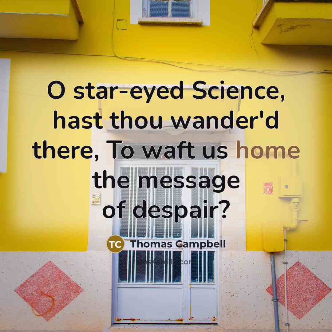 “O star-eyed Science, hast thou wander'd there, To waft us…” quote by Thomas Campbell