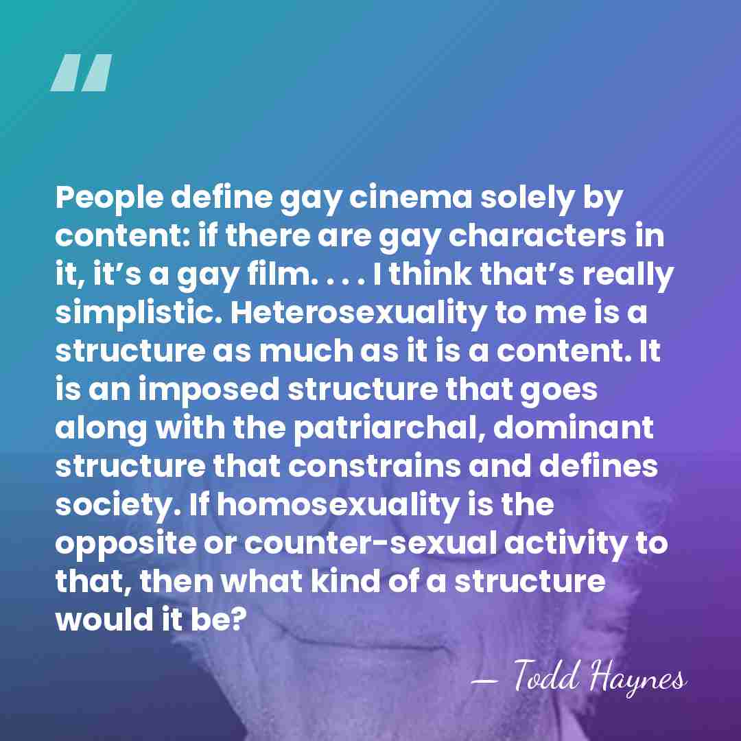 People define gay cinema solely by content: if there are gay characters&hellip; - Todd Haynes