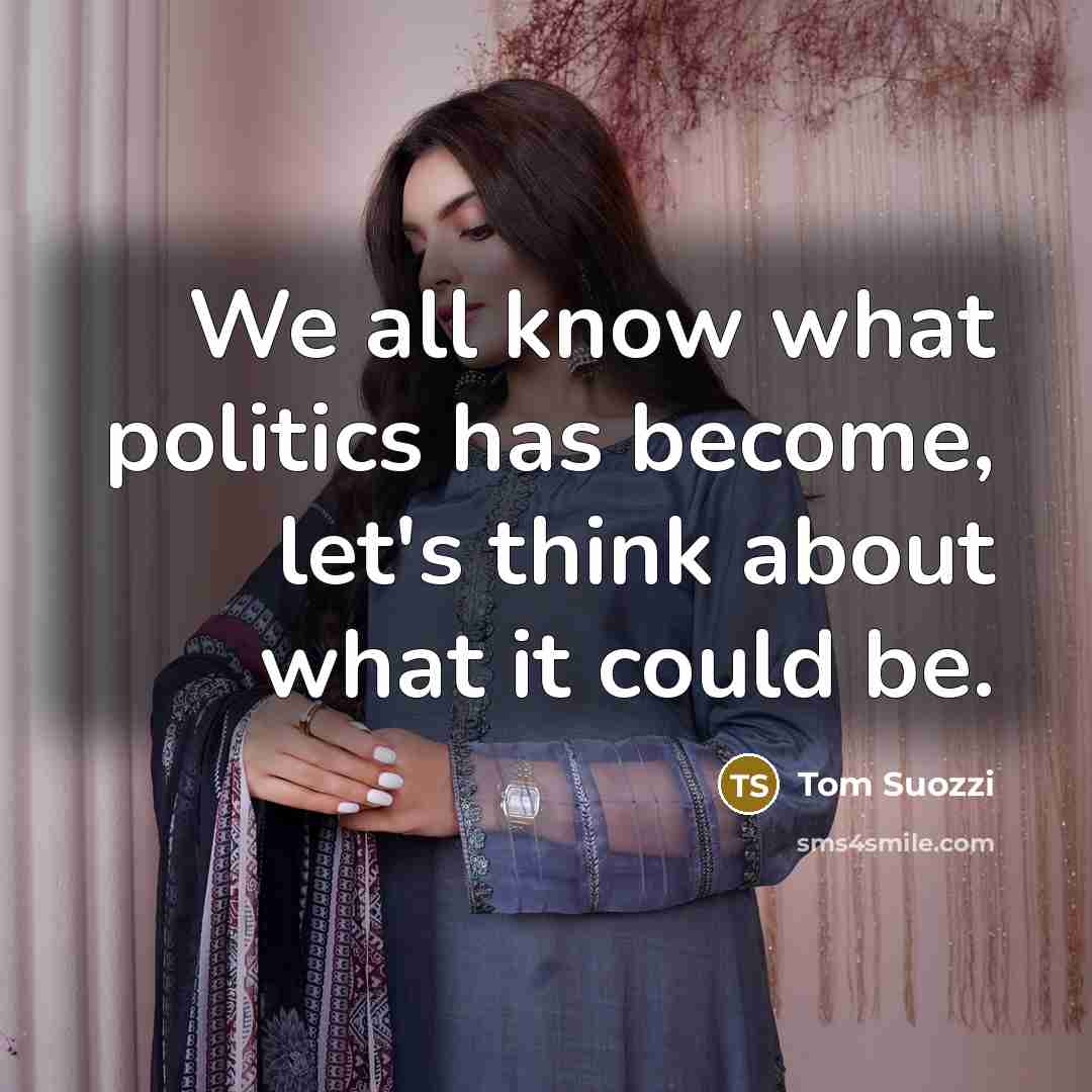 “We all know what politics has become, let's think about…” quote by Tom Suozzi