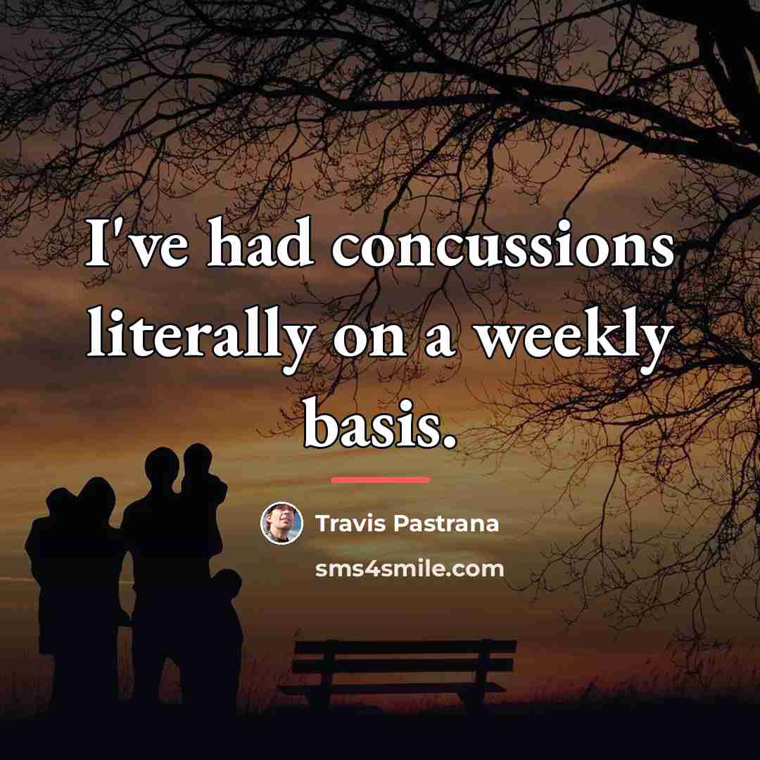 “I've had concussions literally on a weekly basis.…” quote by Travis Pastrana