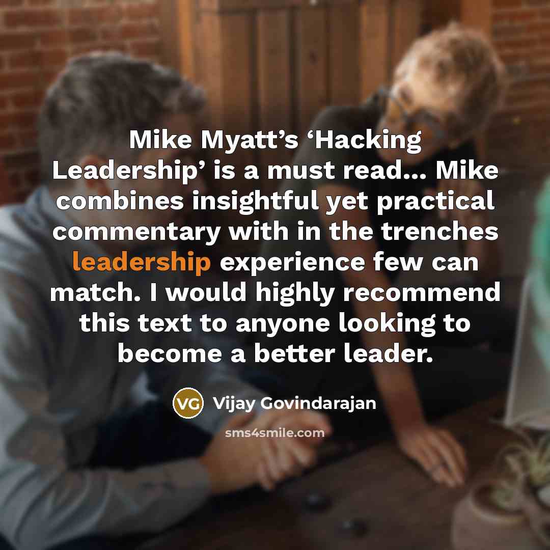 “Mike Myatt’s ‘Hacking Leadership’ is a must read… Mike combines…” quote by Vijay Govindarajan