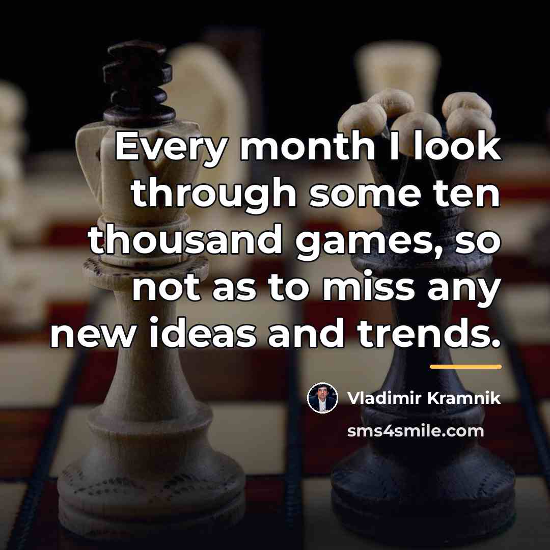 “Every month I look through some ten thousand games, so…” quote by Vladimir Kramnik