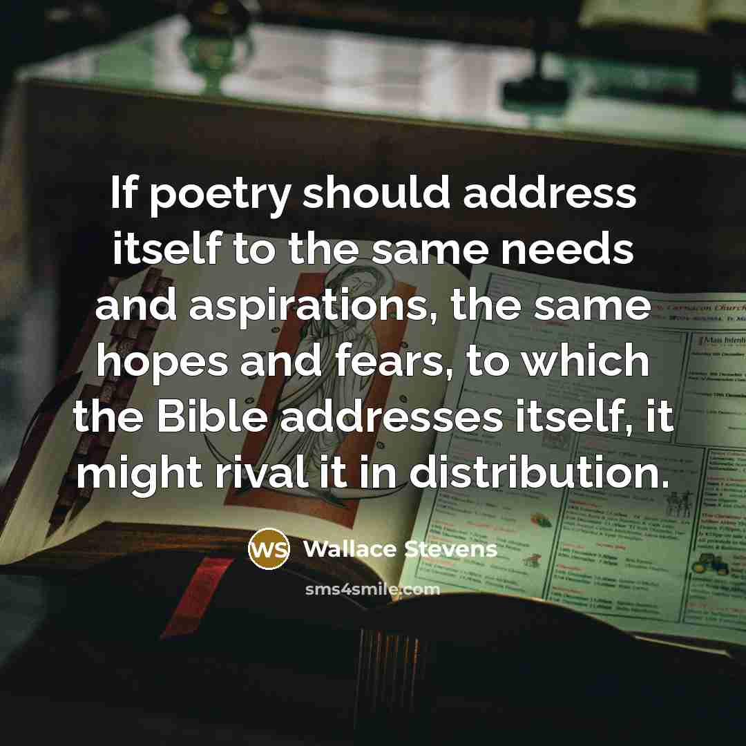 “If poetry should address itself to the same needs and…” quote by Wallace Stevens