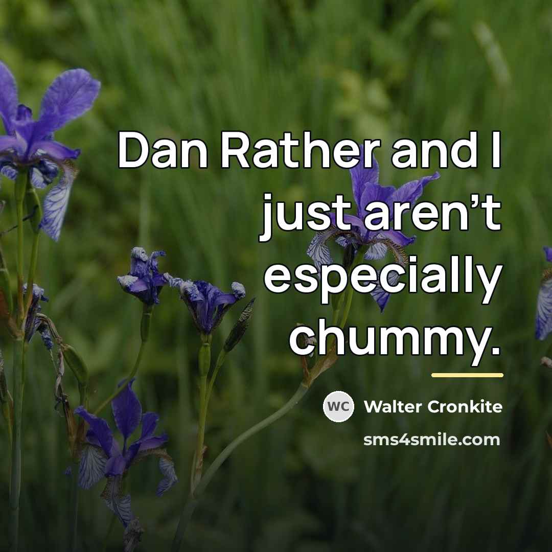 “Dan Rather and I just aren't especially chummy.…” quote by Walter Cronkite