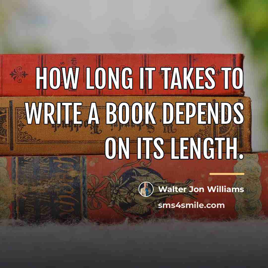 “How long it takes to write a book depends on…” quote by Walter Jon Williams