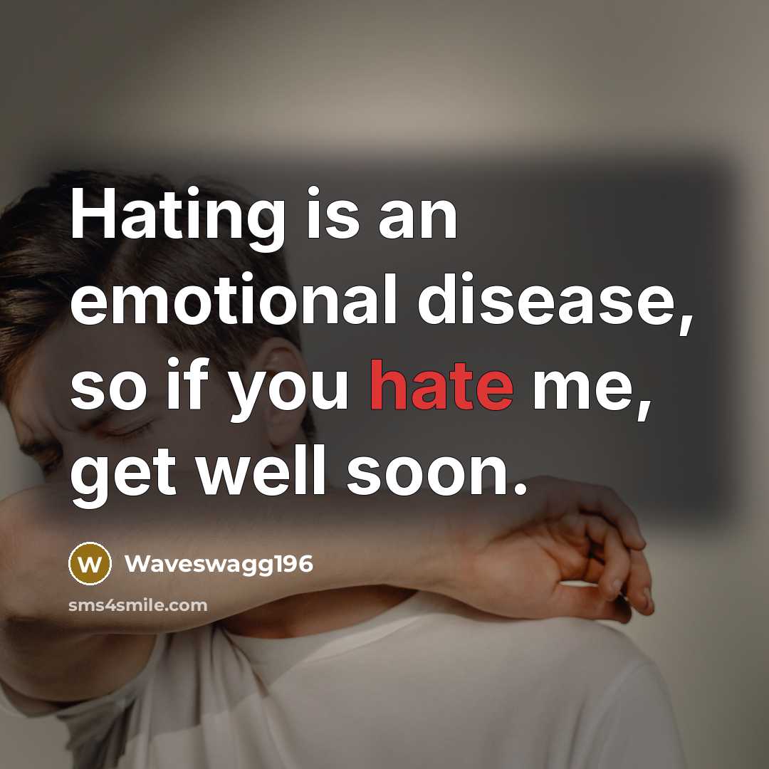 “Hating is an emotional disease, so if you hate me, get well soon.” quote by Waveswagg196