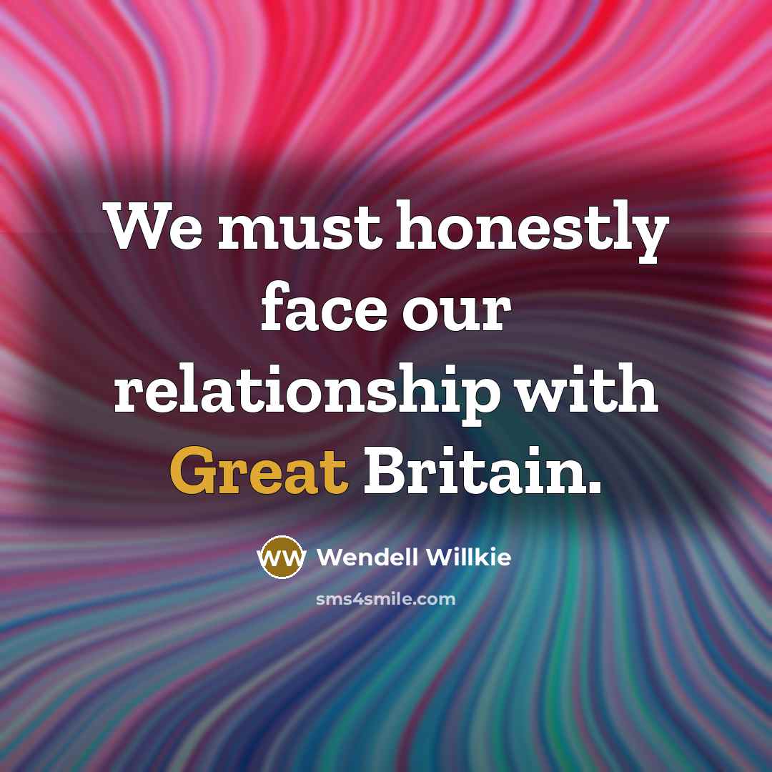 “We must honestly face our relationship with Great Britain.…” quote by Wendell Willkie