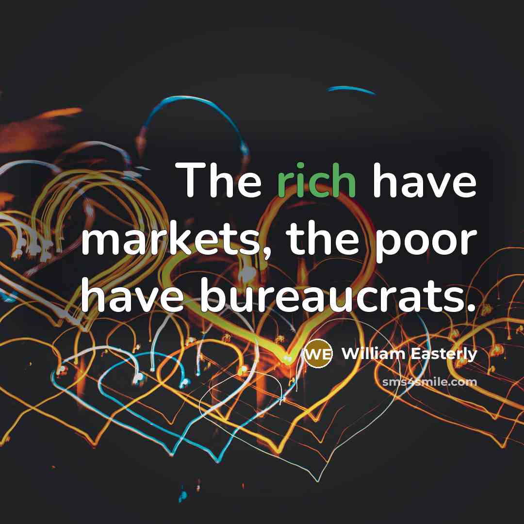 “The rich have markets, the poor have bureaucrats.…” quote by William Easterly