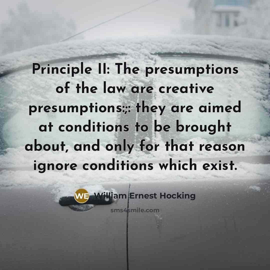 “Principle II: The presumptions of the law are creative presumptions:;:…” quote by William Ernest Hocking
