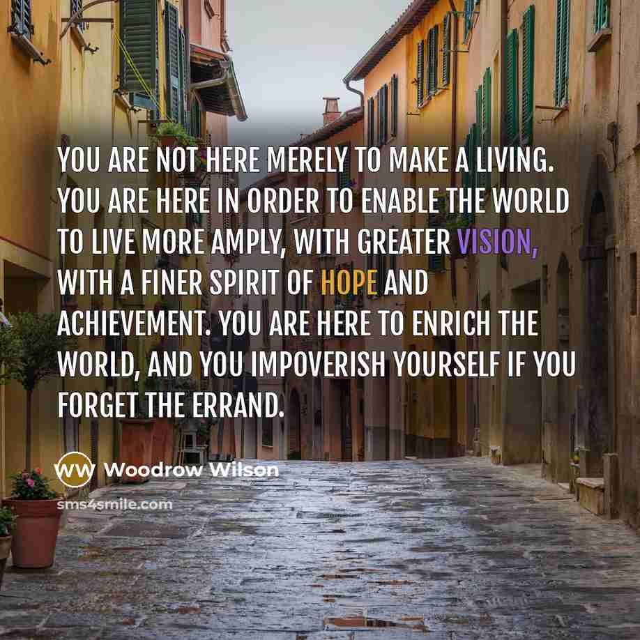 “You are not here merely to make a living. You…” quote by Woodrow Wilson