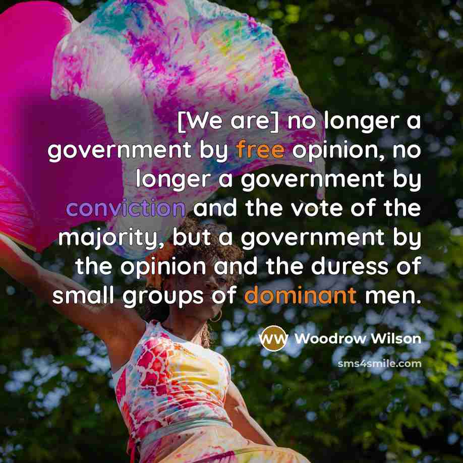 “[We are] no longer a government by free opinion, no…” quote by Woodrow Wilson