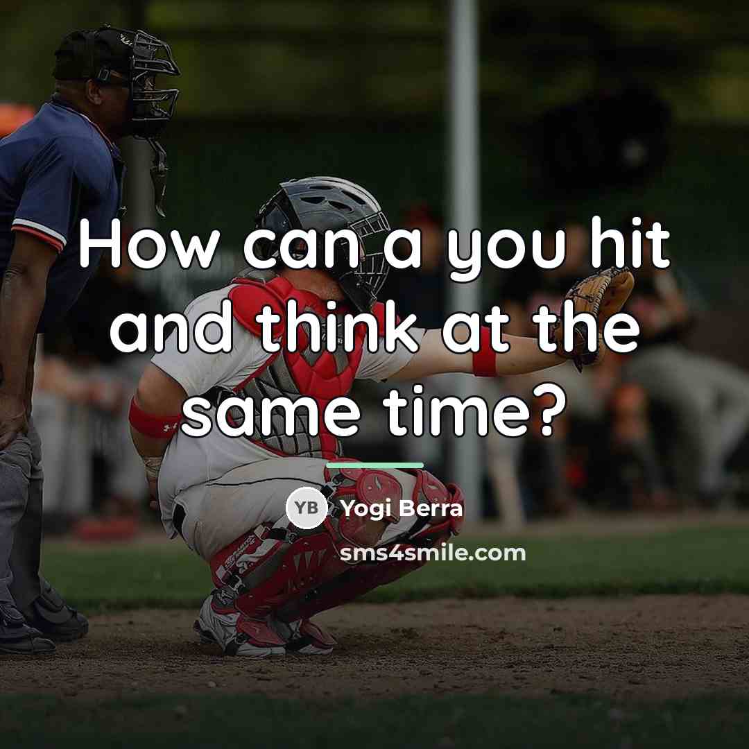 “How can a you hit and think at the same…” quote by Yogi Berra