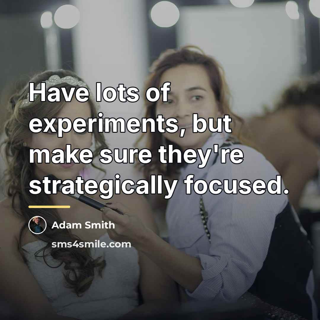“Have lots of experiments, but make sure they're strategically focused.…” quote by Adam Smith