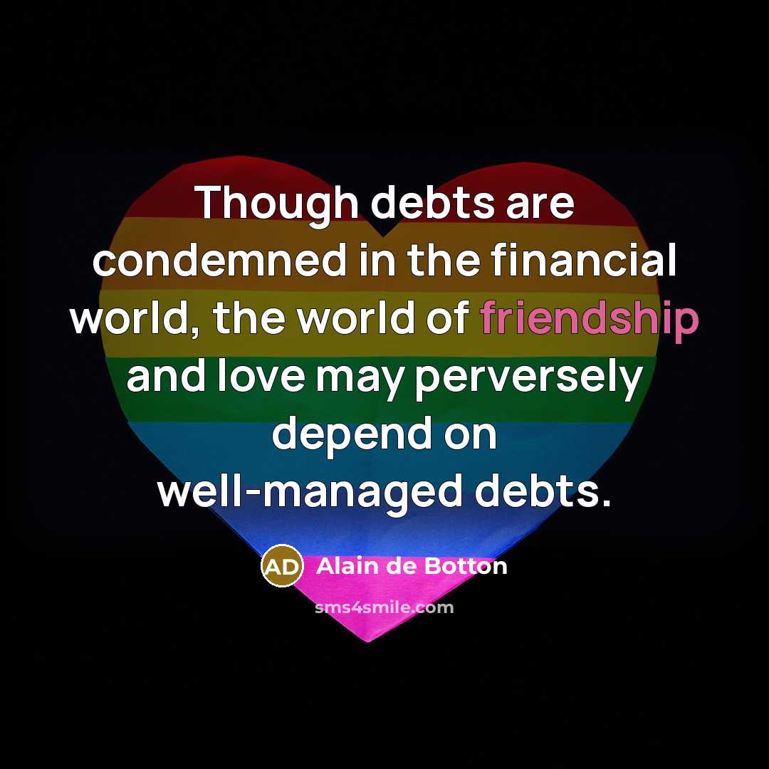 “Though debts are condemned in the financial world, the world…” quote by Alain de Botton