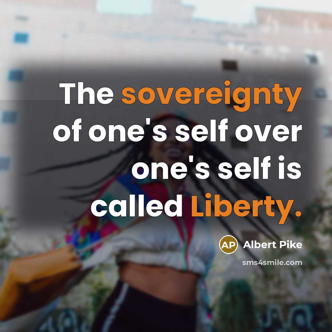 “The sovereignty of one's self over one's self is called Liberty.” quote by Albert Pike