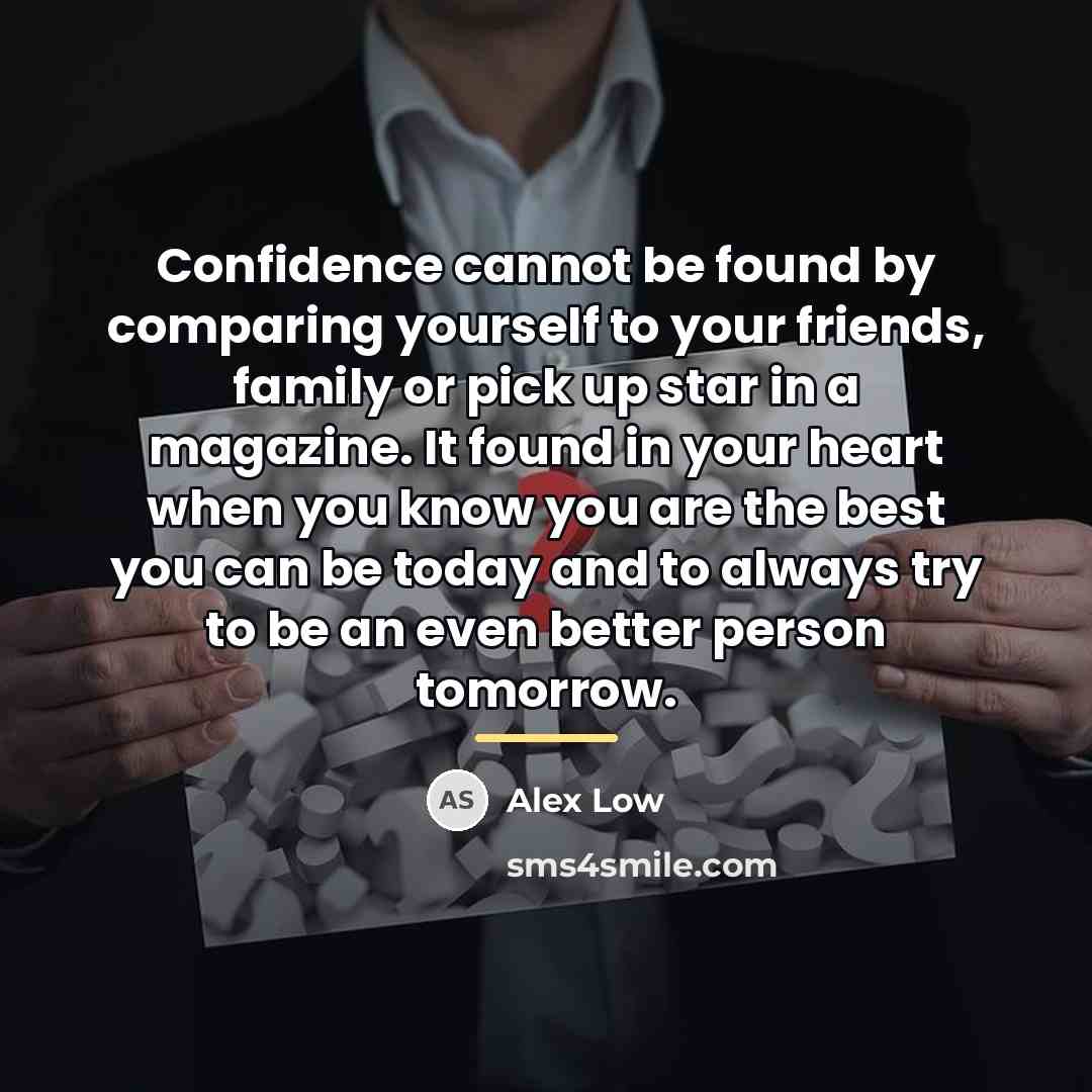 “Confidence cannot be found by comparing yourself to your friends,…” quote by Alex Low
