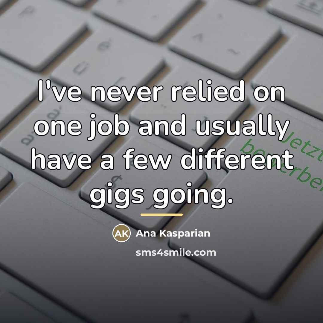 “I've never relied on one job and usually have a…” quote by Ana Kasparian