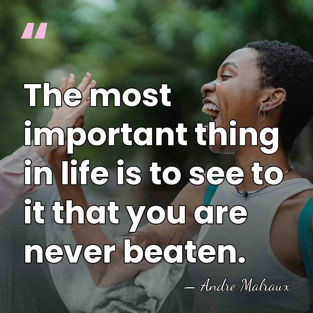 The most important thing in life is to see to it that&hellip; - Andre Malraux