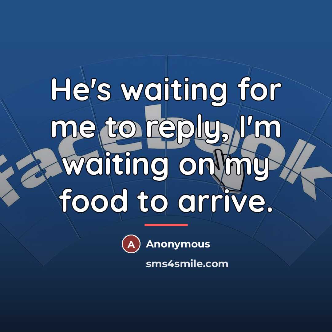 “He's waiting for me to reply, I'm waiting on my…” quote by Anonymous