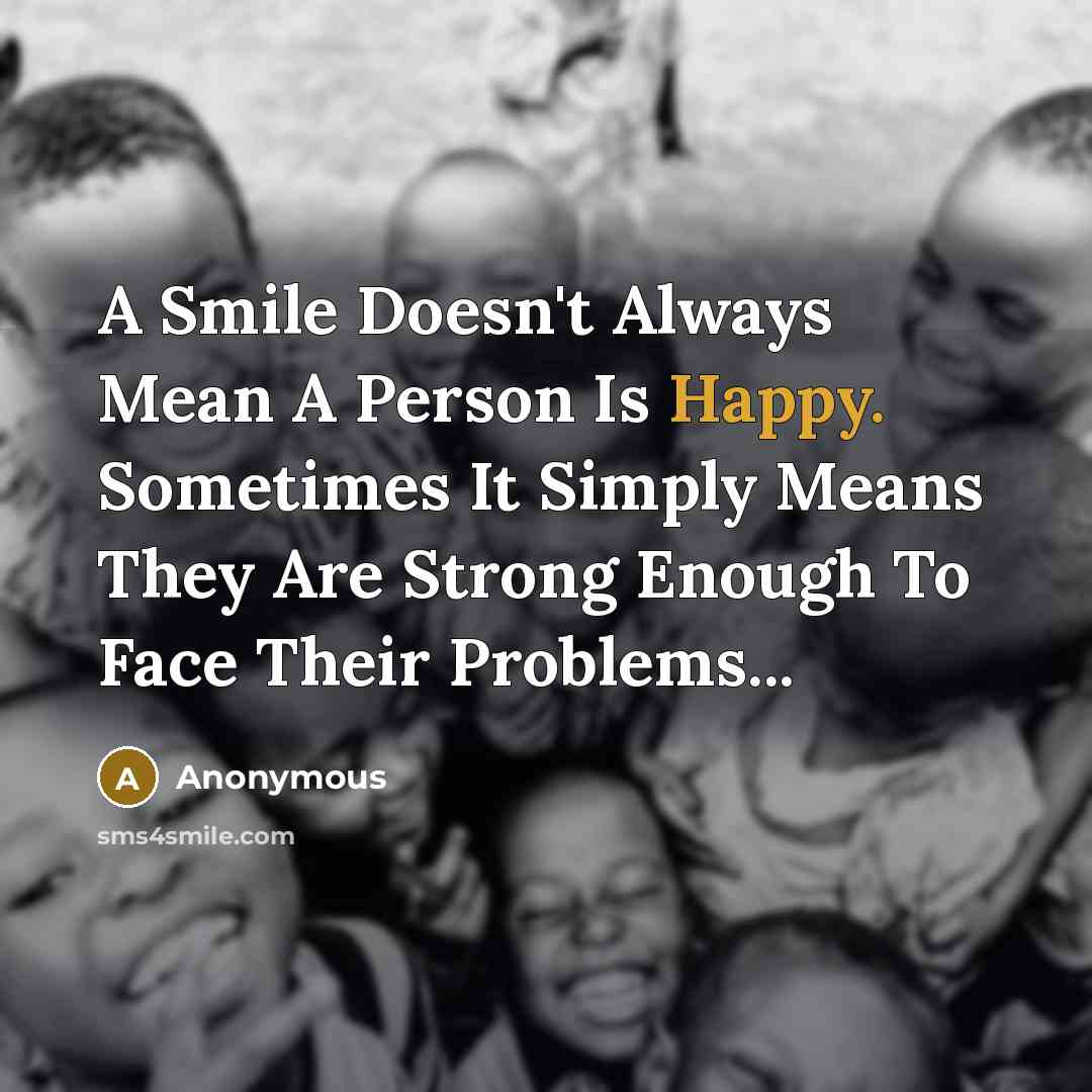 “A Smile Doesn't Always Mean A Person Is Happy. Sometimes…” quote by Anonymous