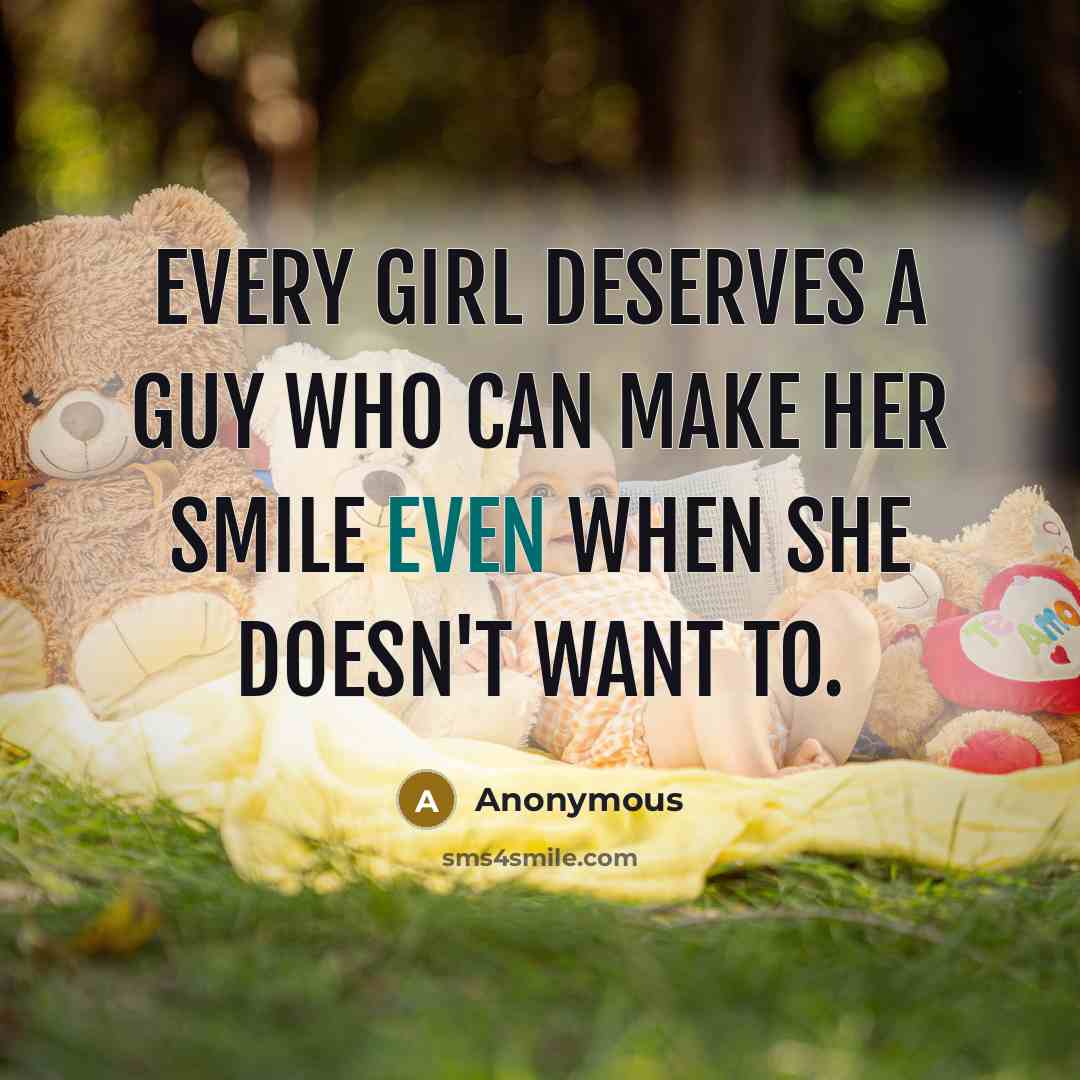 “Every girl deserves a guy who can make her smile…” quote by Anonymous