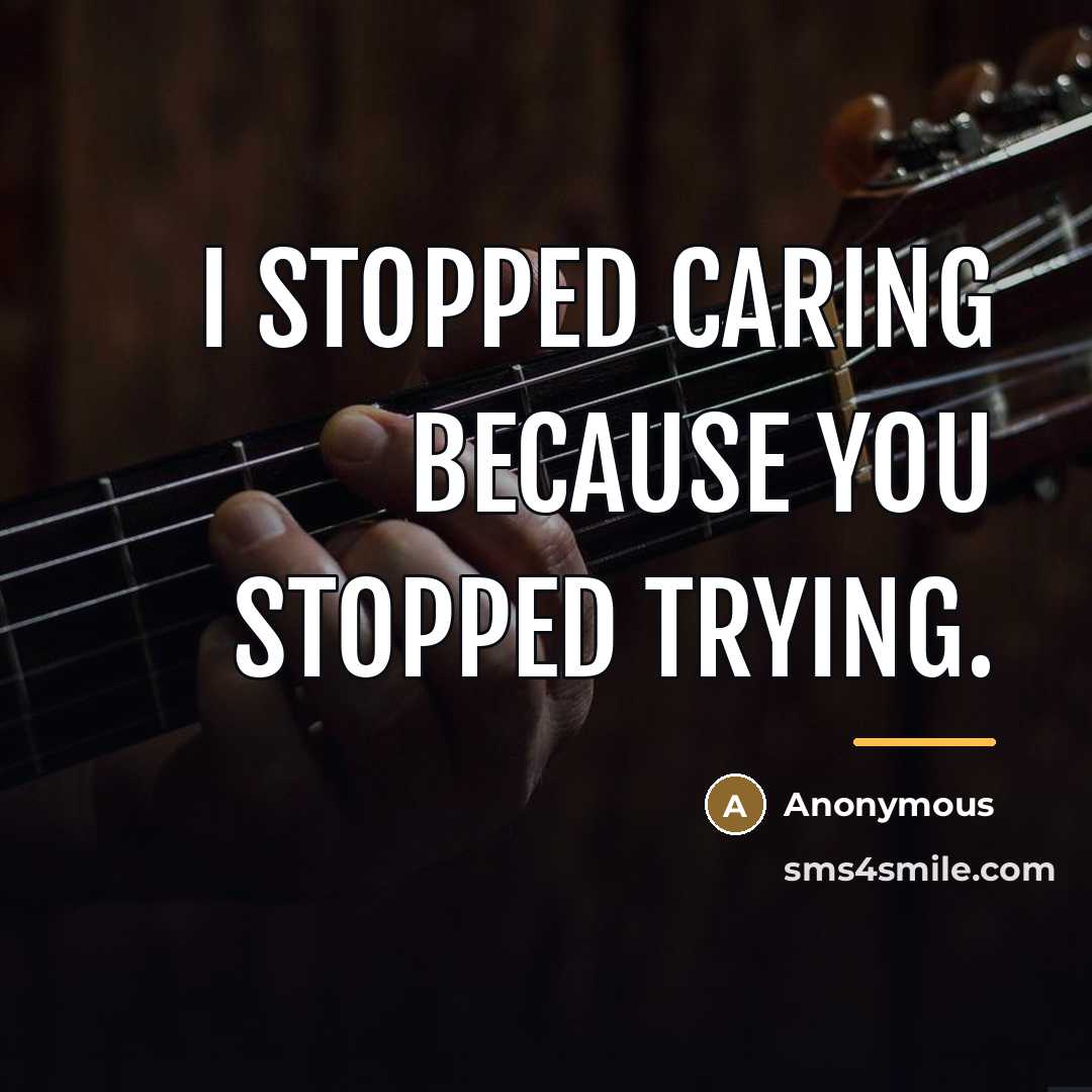 “I stopped caring because you stopped trying.…” quote by Anonymous
