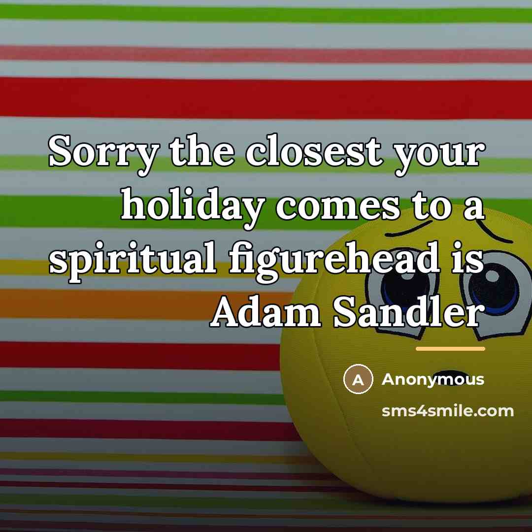 “Sorry the closest your holiday comes to a spiritual figurehead…” quote by Anonymous