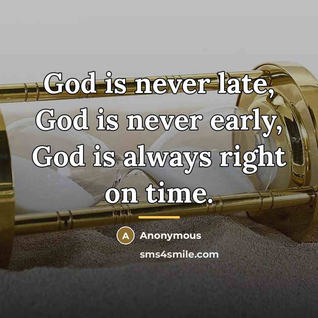 “God is never late, God is never early, God is…” quote by Anonymous