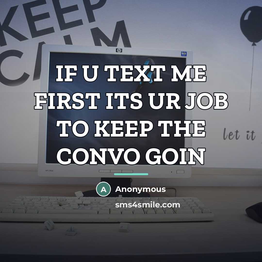 “IF U TEXT ME FIRST ITS UR JOB TO KEEP…” quote by Anonymous