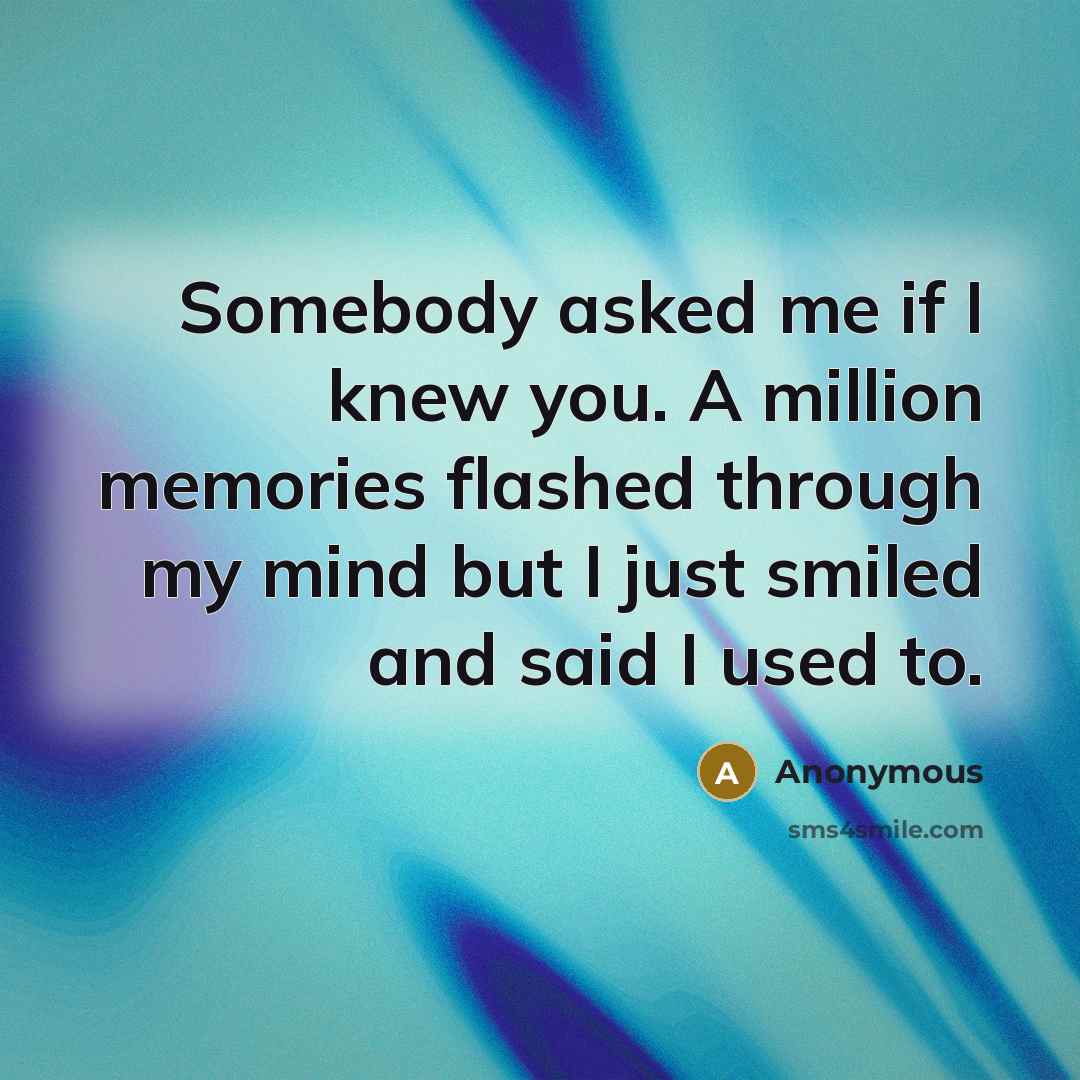 “Somebody asked me if I knew you. A million memories…” quote by Anonymous