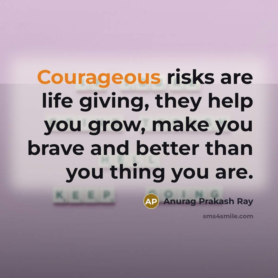 “Courageous risks are life giving, they help you grow, make…” quote by Anurag Prakash Ray