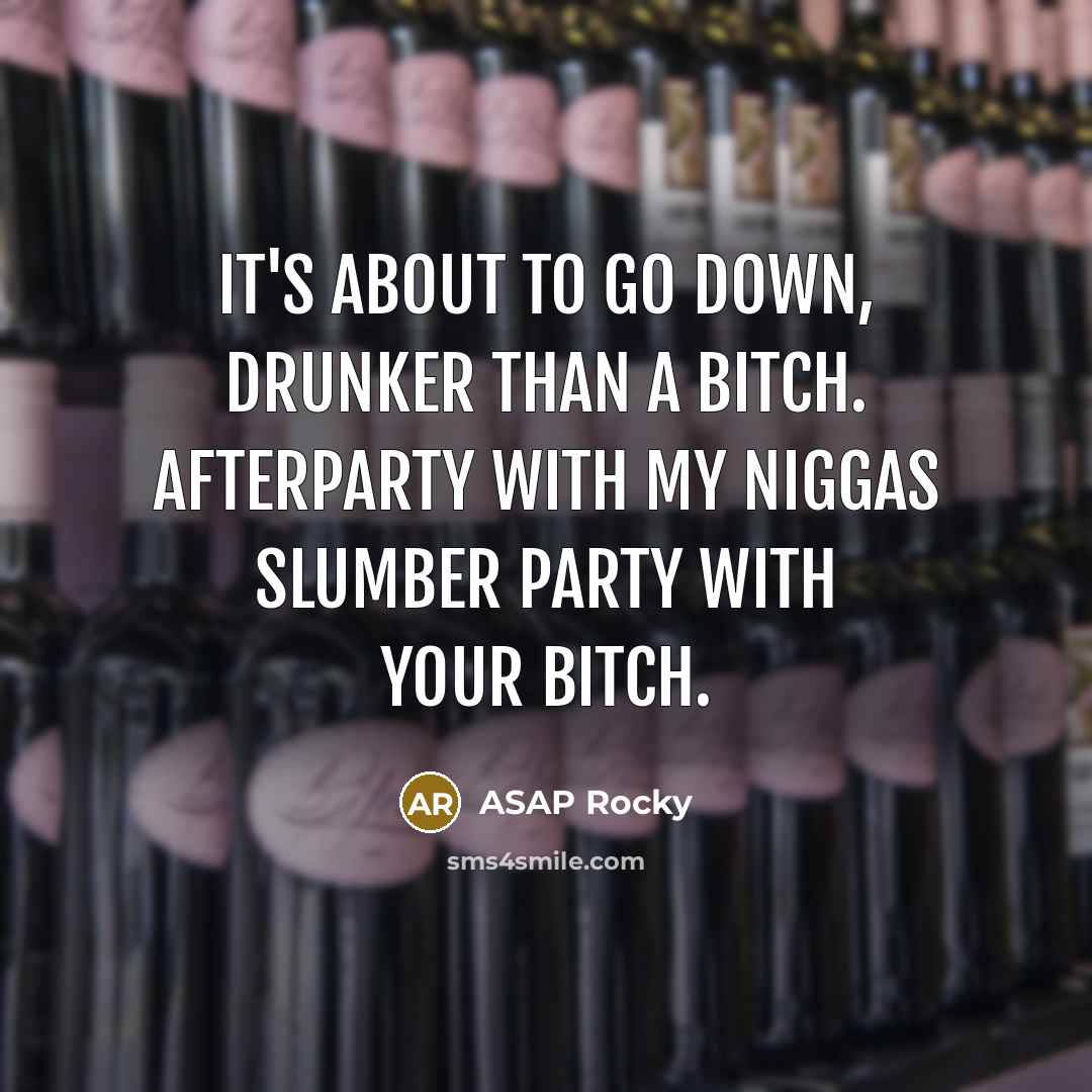 “It's about to go down, drunker than a bitch. Afterparty…” quote by Asap Rocky