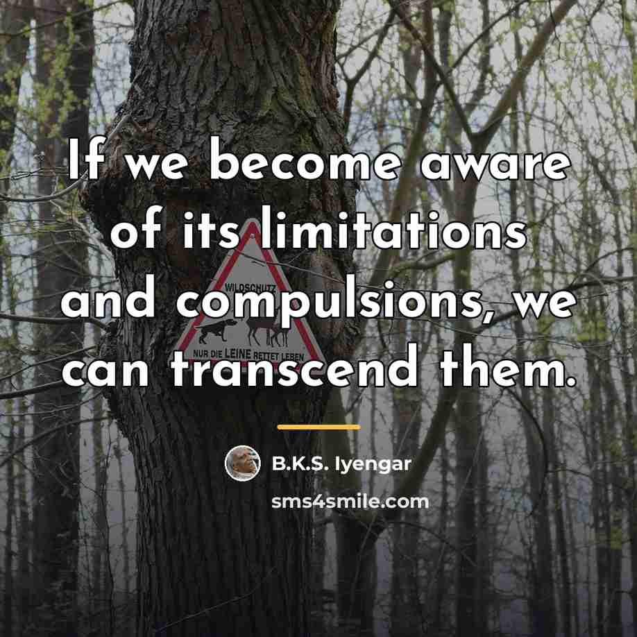 “If we become aware of its limitations and compulsions, we…” quote by B.K.S. Iyengar