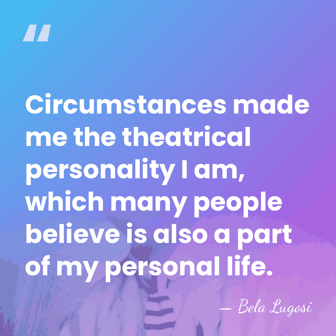 Circumstances made me the theatrical personality I am, which many people believe&hellip; - Bela Lugosi