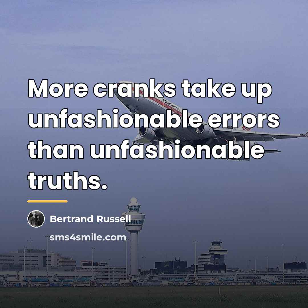 “More cranks take up unfashionable errors than unfashionable truths.…” quote by Bertrand Russell
