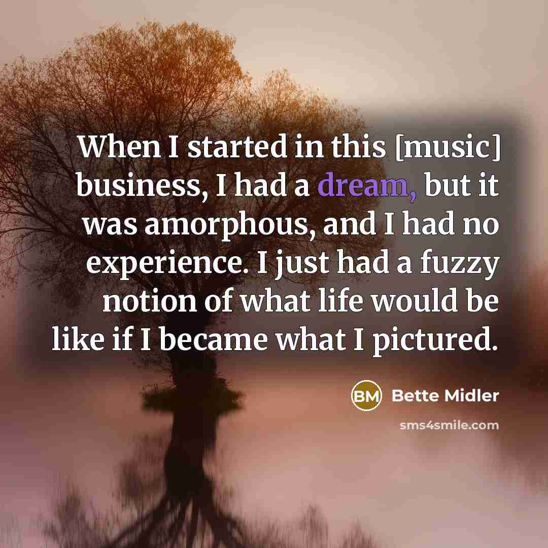 “When I started in this [music] business, I had a…” quote by Bette Midler