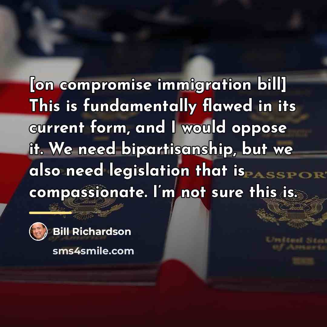 “[on compromise immigration bill] This is fundamentally flawed in its…” quote by Bill Richardson
