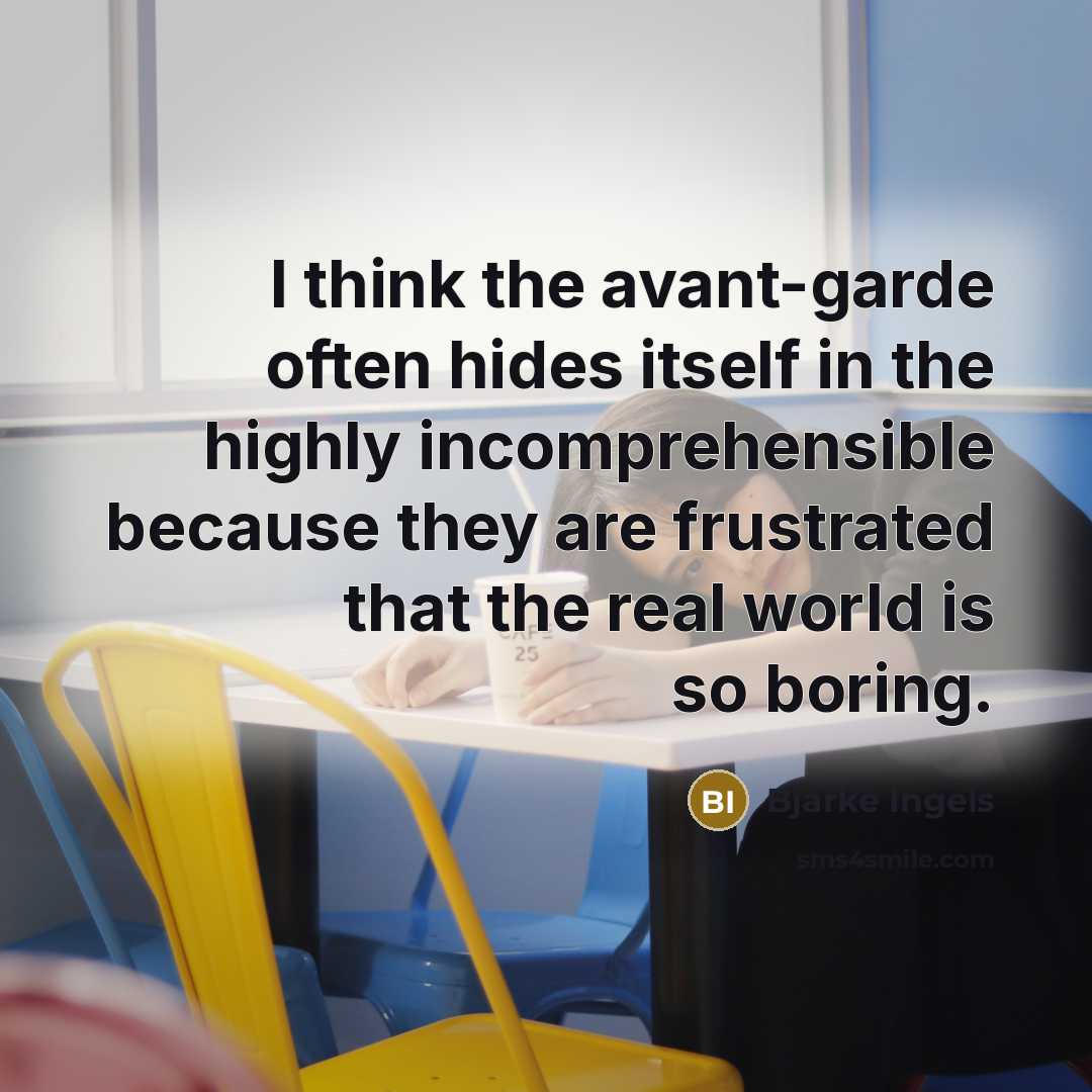 “I think the avant-garde often hides itself in the highly…” quote by Bjarke Ingels