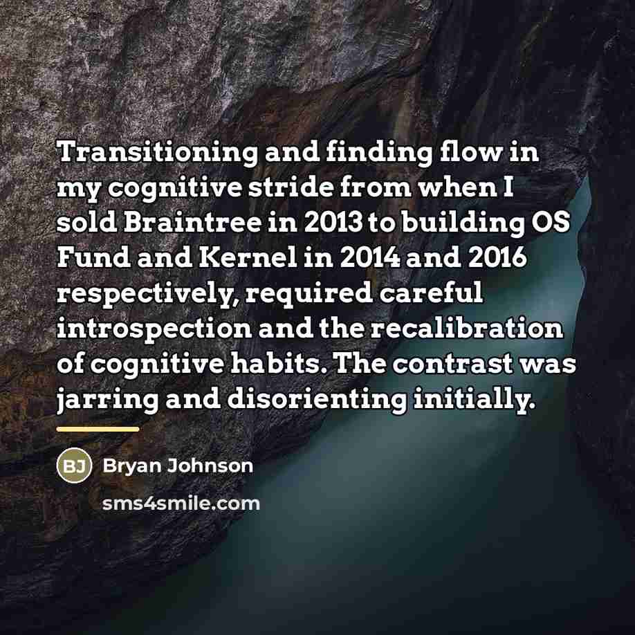 “Transitioning and finding flow in my cognitive stride from when…” quote by Bryan Johnson