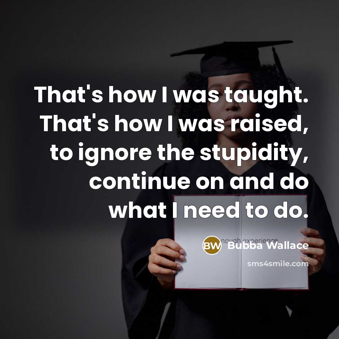 “That's how I was taught. That's how I was raised,…” quote by Bubba Wallace
