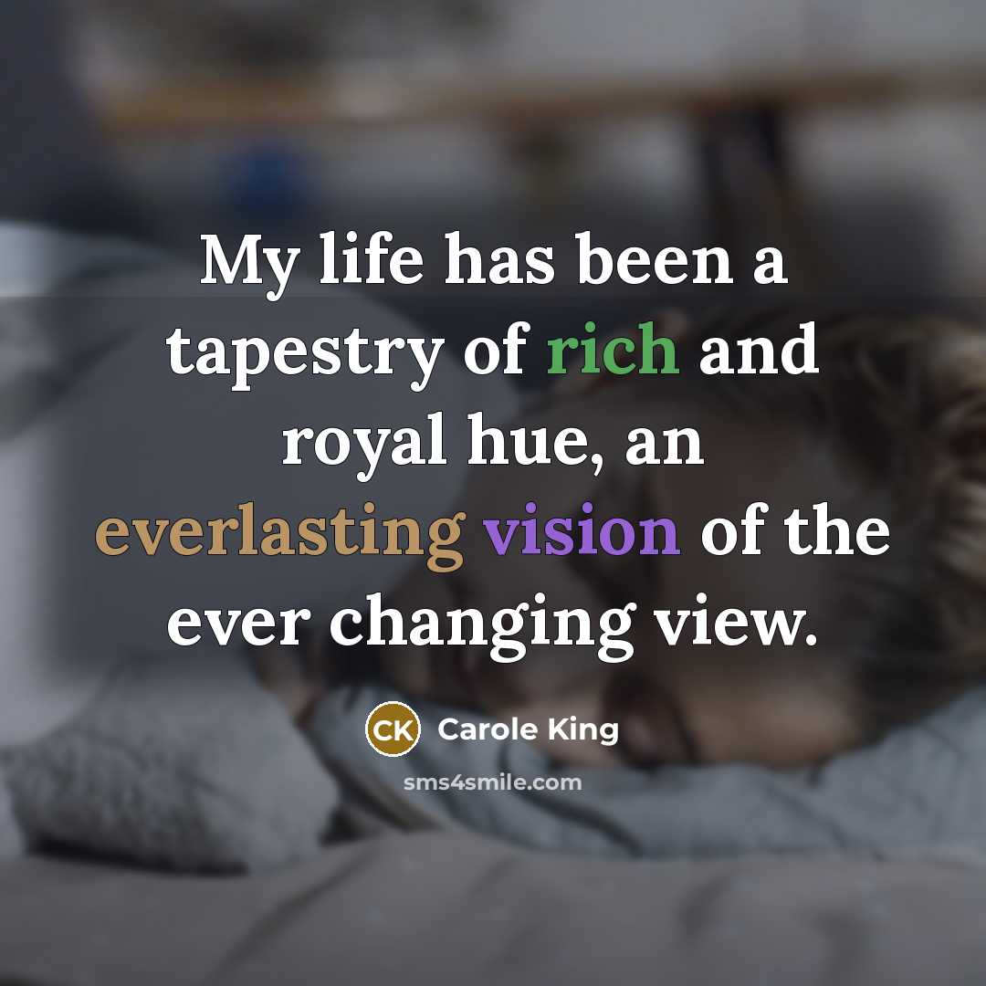 “My life has been a tapestry of rich and royal…” quote by Carole King