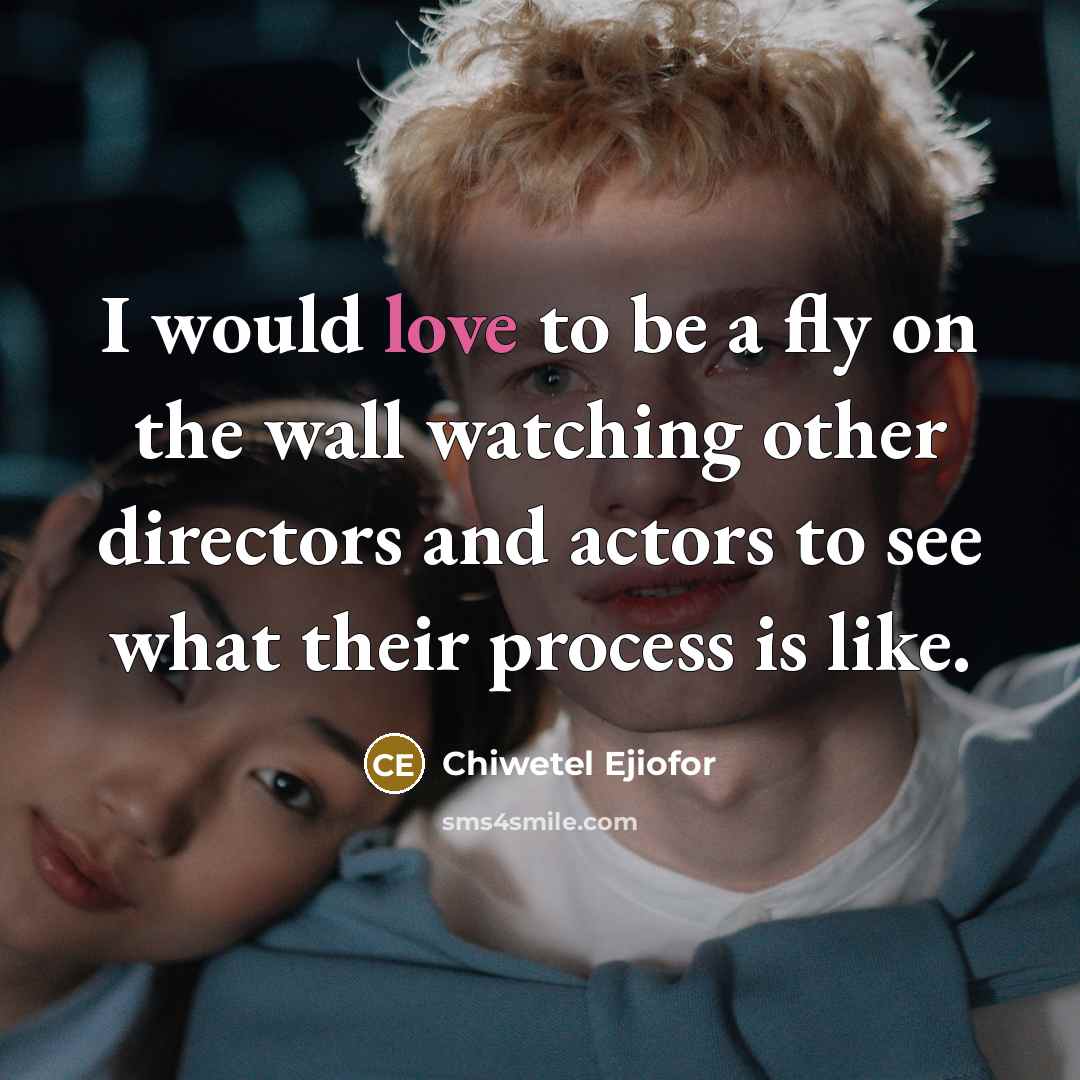 “I would love to be a fly on the wall…” quote by Chiwetel Ejiofor