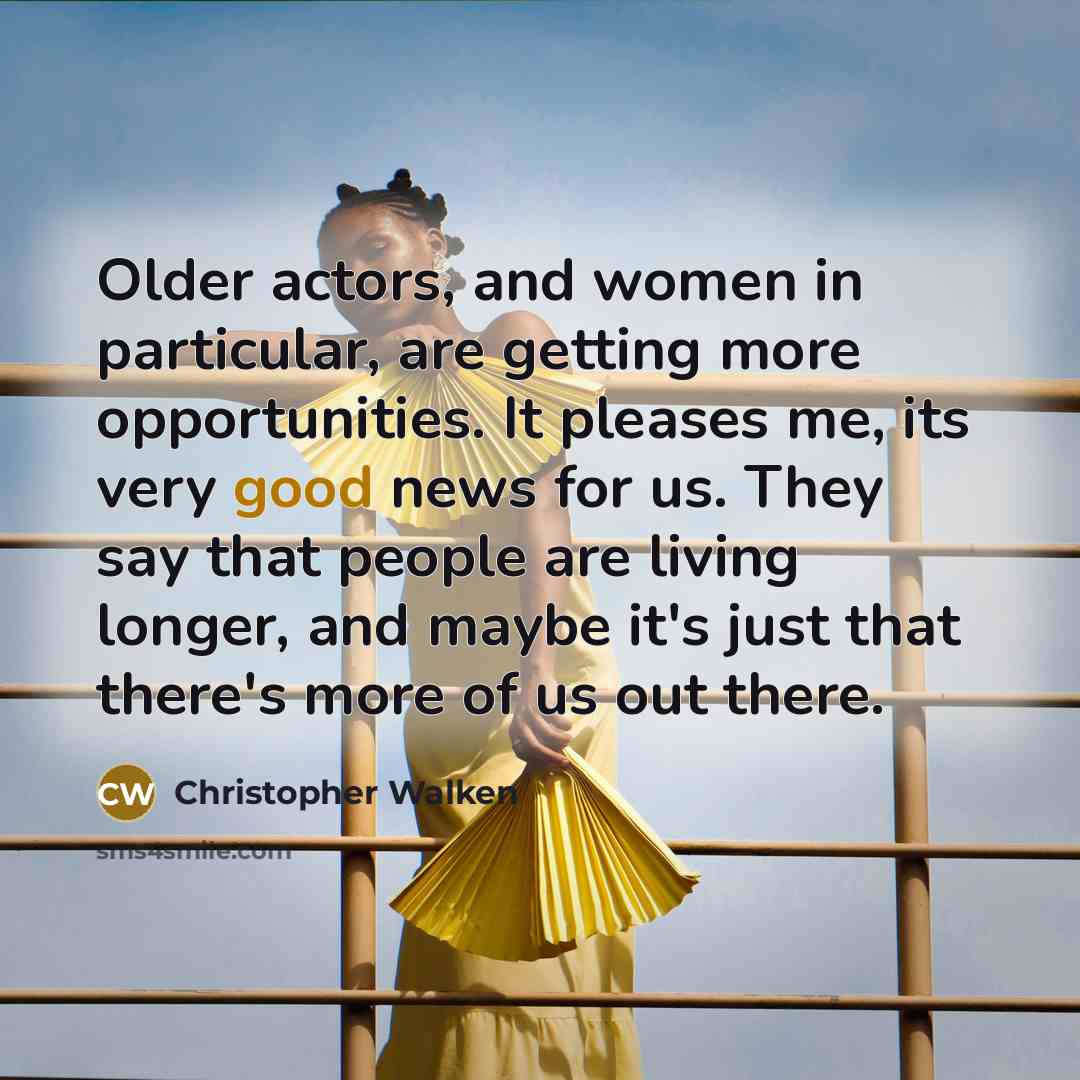 “Older actors, and women in particular, are getting more opportunities.…” quote by Christopher Walken